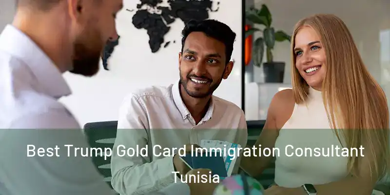  Best Trump Gold Card Immigration Consultant Tunisia