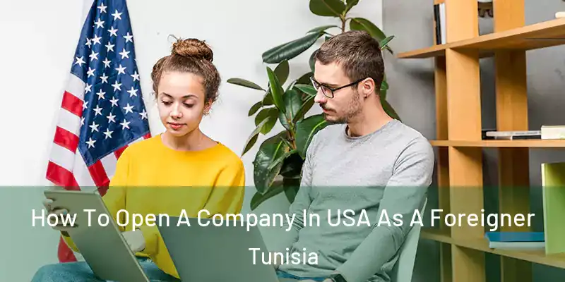  How To Open A Company In USA As A Foreigner Tunisia